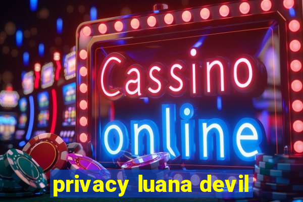 privacy luana devil